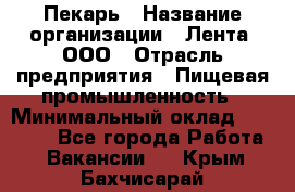 Пекарь › Название организации ­ Лента, ООО › Отрасль предприятия ­ Пищевая промышленность › Минимальный оклад ­ 20 000 - Все города Работа » Вакансии   . Крым,Бахчисарай